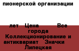 1.1)  пионерской организации 40 лет › Цена ­ 249 - Все города Коллекционирование и антиквариат » Значки   . Липецкая обл.